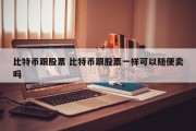 比特币跟股票 比特币跟股票一样可以随便卖吗