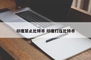 印度禁止比特币 印度打压比特币