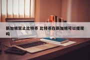 新加坡禁止比特币 比特币在新加坡可以提现吗