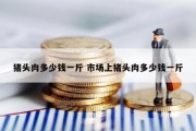 猪头肉多少钱一斤 市场上猪头肉多少钱一斤