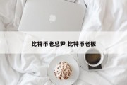 比特币老总尹 比特币老板