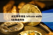试比特币钱包 bitcoin wallet比特币钱包