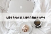 比特币自动交割 比特币交割日自动平仓