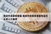 美团外卖商家客服 美团外卖商家客服电话怎么转人工服务
