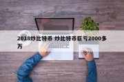 2018炒比特币 炒比特币巨亏2000多万