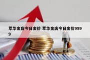 萃华金店今日金价 萃华金店今日金价9999