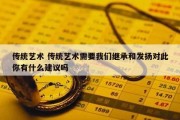 传统艺术 传统艺术需要我们继承和发扬对此你有什么建议吗