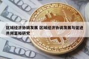 区域经济协调发展 区域经济协调发展与促进共同富裕研究