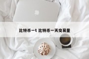 比特币一t 比特币一天交易量