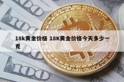18k黄金价格 18K黄金价格今天多少一克