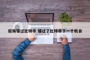 后悔错过比特币 错过了比特币下一个机会