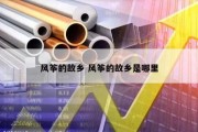 风筝的故乡 风筝的故乡是哪里