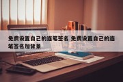 免费设置自己的连笔签名 免费设置自己的连笔签名加背景