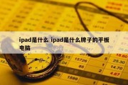 ipad是什么 ipad是什么牌子的平板电脑