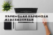华为手机hd怎么关闭 华为手机HD怎么关闭了自己又自己打开怎么办