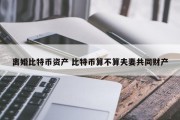 离婚比特币资产 比特币算不算夫妻共同财产