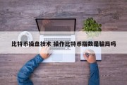 比特币操盘技术 操作比特币指数是骗局吗