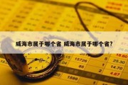 威海市属于哪个省 威海市属于哪个省?